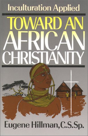 Toward an African Christianity: Inculturation Applied,Used