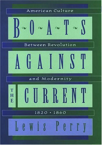 Boats Against The Current: American Culture Between Revolution And Modernity, 18201860,New