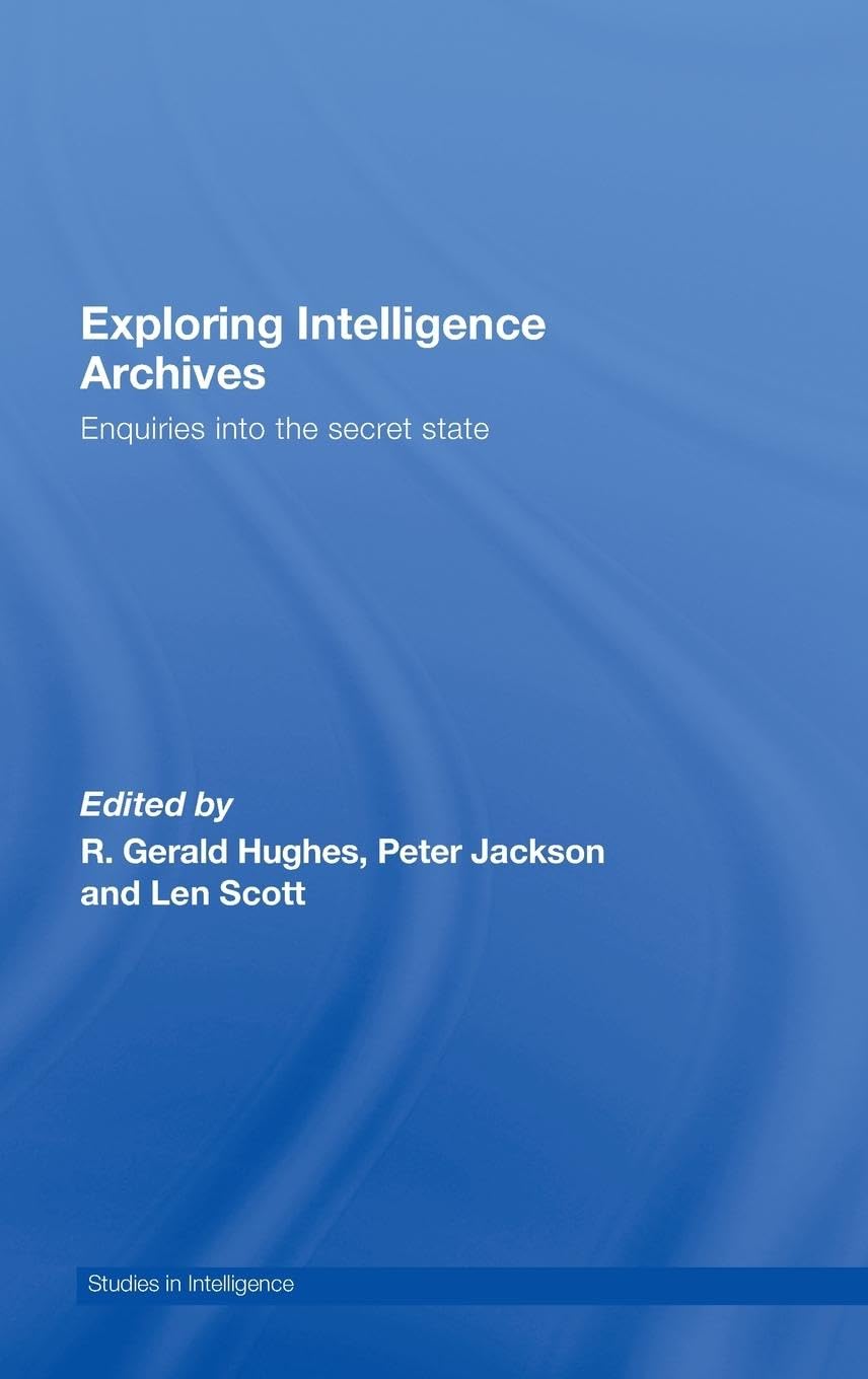 Exploring Intelligence Archives: Enquiries into the Secret State (Studies in Intelligence),Used