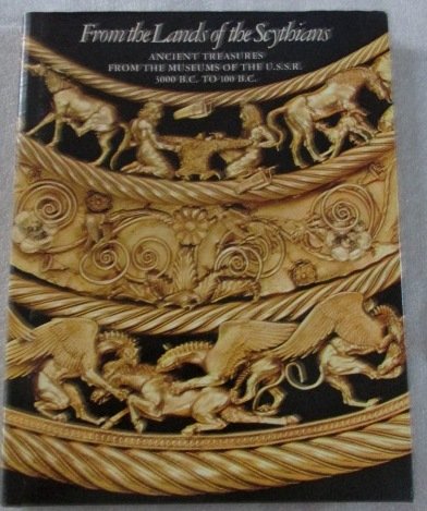 From The Lands Of The Scythians: Ancient Treasures From The Museums Of The U.S.S.R., 3000 B.C.100 B.C. : The Metropolitan Museu,New