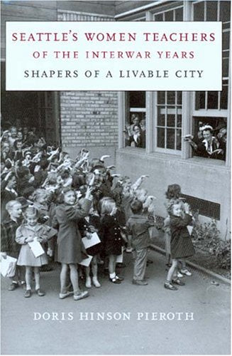 Seattle's Women Teachers of the Interwar Years: Shapers of a Livable City (McLellan Endowed Series xx),New