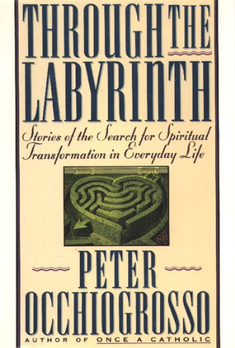 Through the Labyrinth: Stories of the Search for Spiritual Transformation in Everyday Life,Used