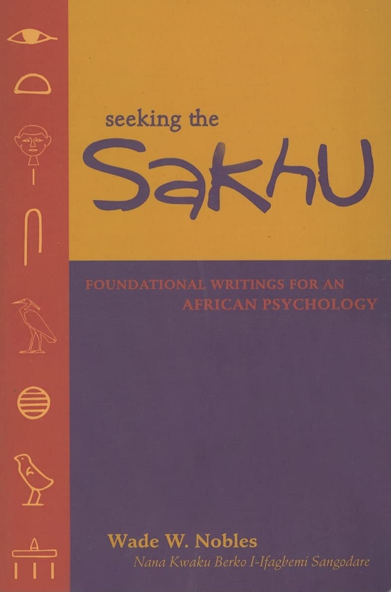 Seeking The Sakhu: Foundational Writings For An African Psychology,New