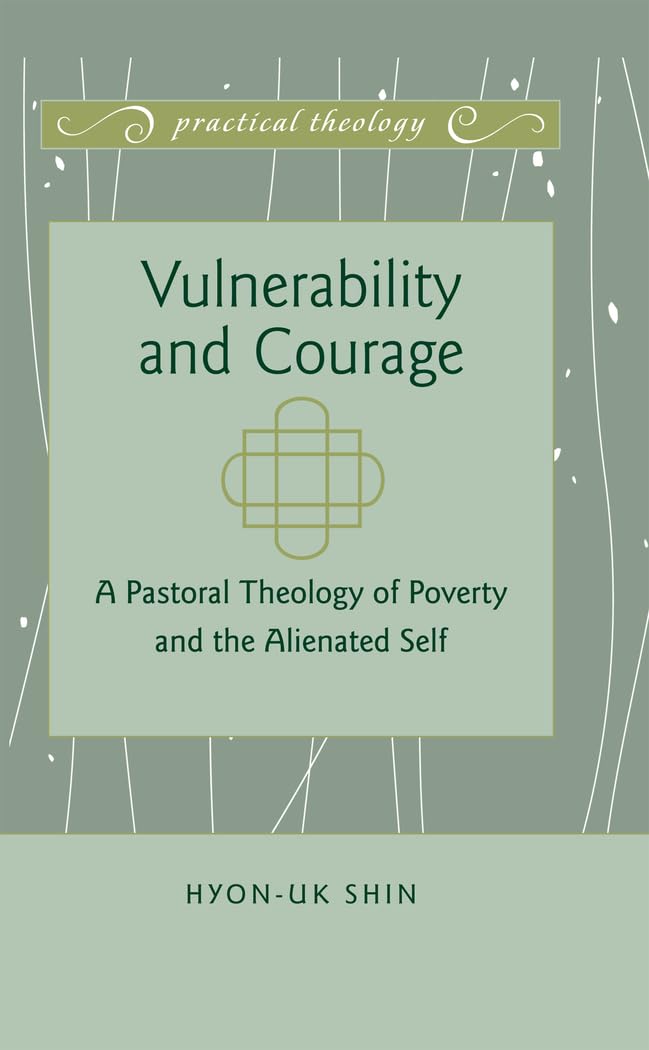 Vulnerability And Courage: A Pastoral Theology Of Poverty And The Alienated Self (Practical Theology),Used