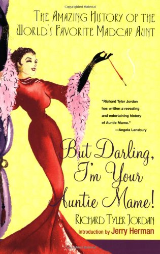 But Darling, I'M Your Auntie Mame!: The Amazing History Of The World'S Favorite Madcap Aunt,New