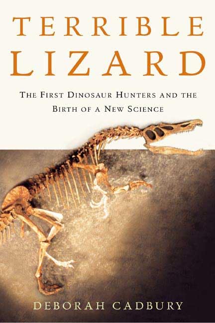 Terrible Lizard: The First Dinosaur Hunters and the Birth of a New Science,New