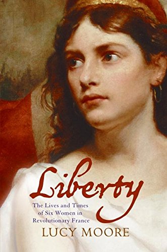 Liberty: The Lives And Times Of Six Women In Revolutionary France,Used