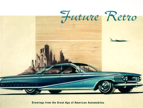 Future Retro: Drawings from the Great Age of American Automobiles,New