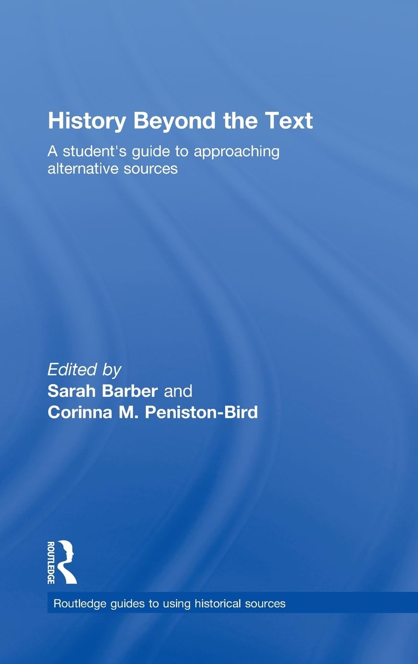 History Beyond the Text: A Students Guide to Approaching Alternative Sources (Routledge Guides to Using Historical Sources),Used