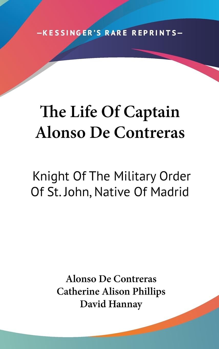 The Life Of Captain Alonso De Contreras: Knight Of The Military Order Of St. John, Native Of Madrid,New