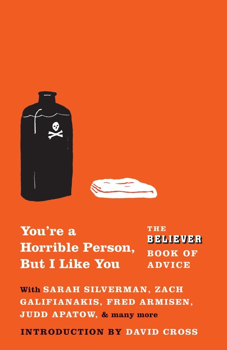 You'Re A Horrible Person, But I Like You: The Believer Book Of Advice