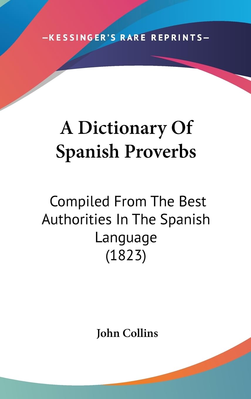 A Dictionary Of Spanish Proverbs: Compiled From The Best Authorities In The Spanish Language (1823),Used