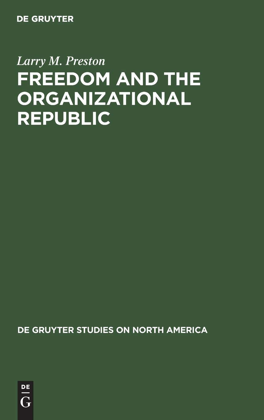 Freedom and the Organizational Republic (De Gruyter Studies on North America, 6),Used