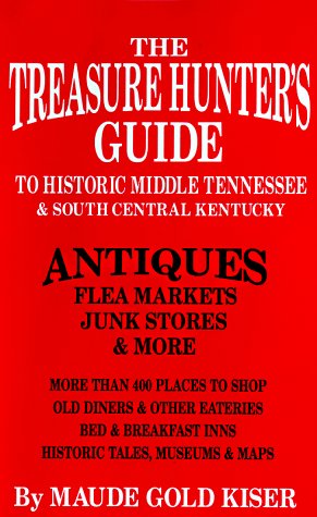 The Treasure Hunters Guide to Middle Tennessee and South Central Kentucky Antiques, Flea Markets and Junk Stores: Also Bed and B,Used
