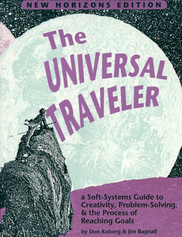 The Universal Traveler: A Softsystems Guide To Creativity, Problemsolving, & The Process Of Reaching Goals