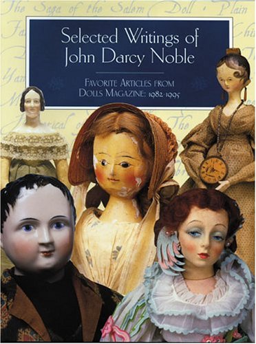 Selected Writings of John Darcy Noble: Favorite Articles from Dolls,Used