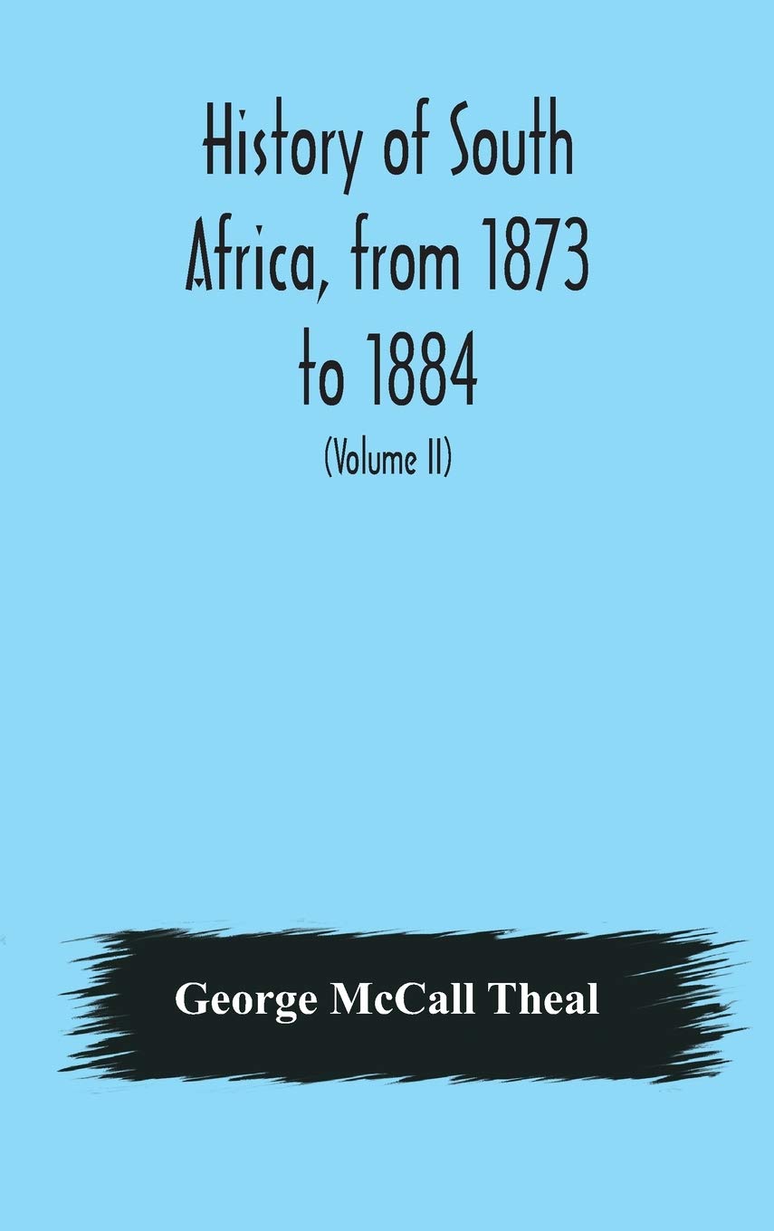 History of South Africa, from 1873 to 1884, twelve eventful years, with continuation of the history of Galekaland, Tembuland, Po,New