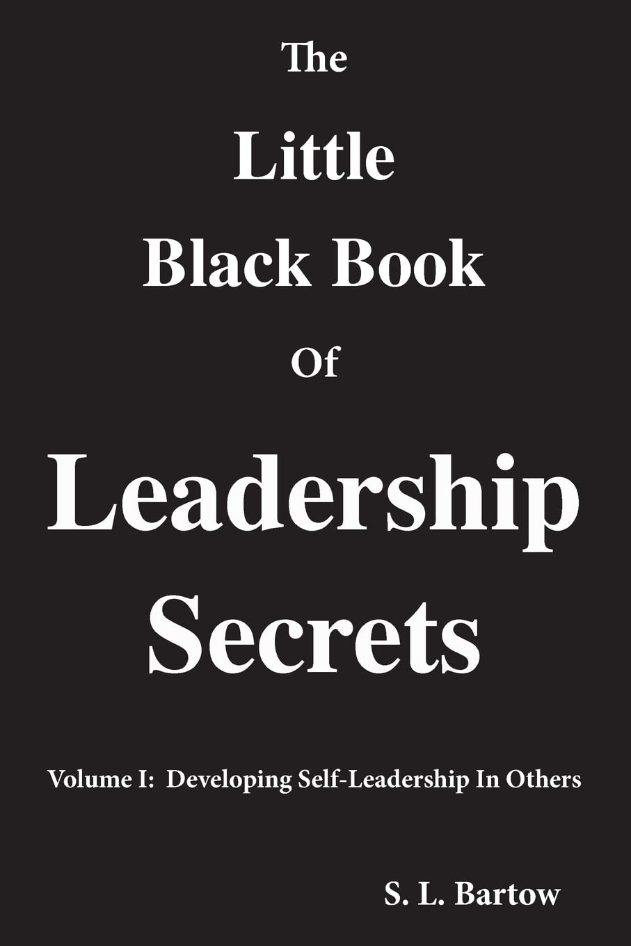 The Little Black Book Of Leadership Secrets: Volume I: Developing Selfleadership In Others,Used