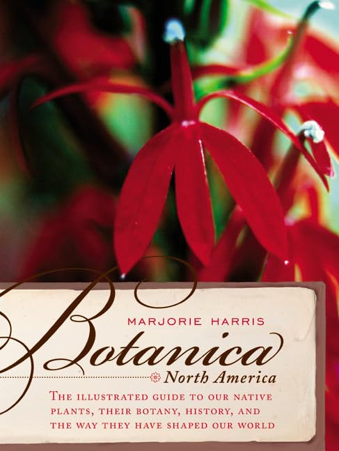 Botanica North America: An Illustrated Guide to Native Plants: Their Botany, Their History, and the Way They Have Shaped Our Wor,Used