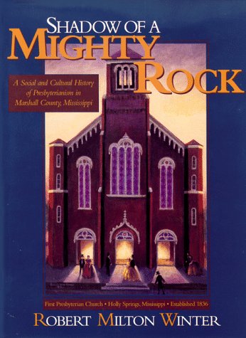 Shadow of a Mighty Rock: A Social and Cultural History of Presbyterianism in Marshall County, Mississippi,New