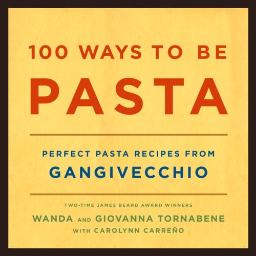 100 Ways To Be Pasta: Perfect Pasta Recipes From Gangivecchio,New