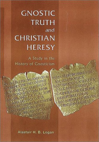 Gnostic Truth and Christian Heresy: A Study in the History of Gnosticism,New