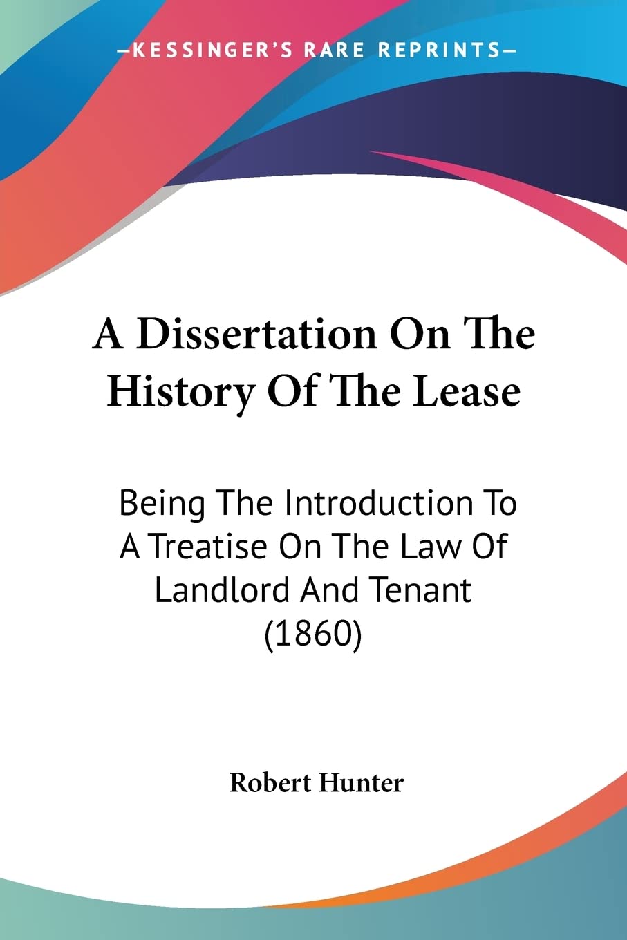 A Dissertation On The History Of The Lease: Being The Introduction To A Treatise On The Law Of Landlord And Tenant (1860),Used