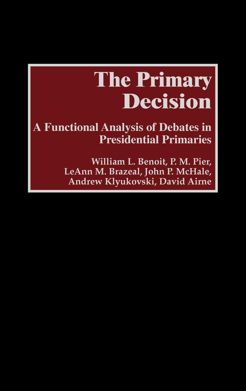 The Primary Decision: A Functional Analysis Of Debates In Presidential Primaries,New