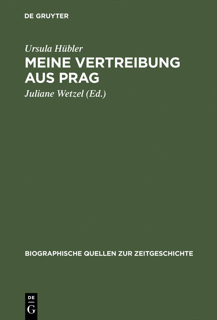 Meine Vertreibung Aus Prag: Erinnerungen An Den Prager Aufstand 1945 Und Seine Folgen (Biographische Quellen Zur Zeitgeschichte,