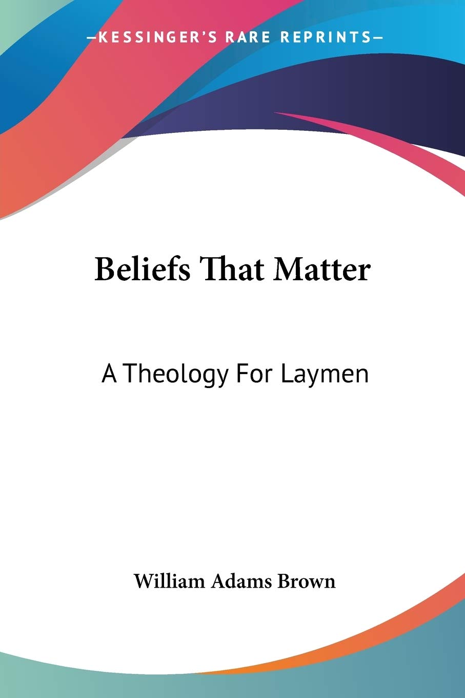 Beliefs That Matter: A Theology For Laymen,Used