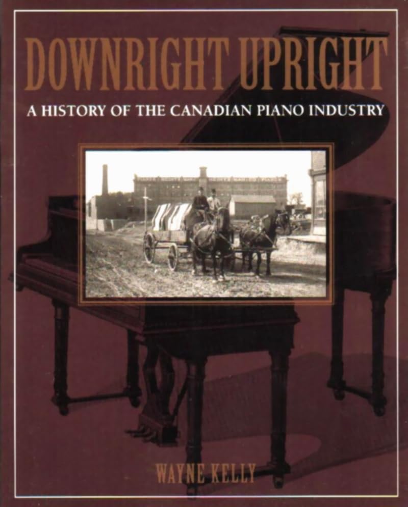 Downright Upright: A History of the Canadian Piano Industry,Used