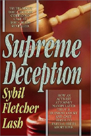 Supreme Deception: How an Activist Attorney Manipulated the U.S. Supreme Court and Gave Birth to Partial Birth Abortions,Used