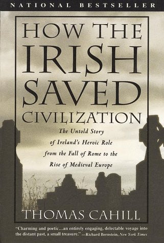 How the Irish Saved Civilization: The Untold Story of Ireland's Heroic Role from the Fall of Rome to the Rise of Medieval Europe,New