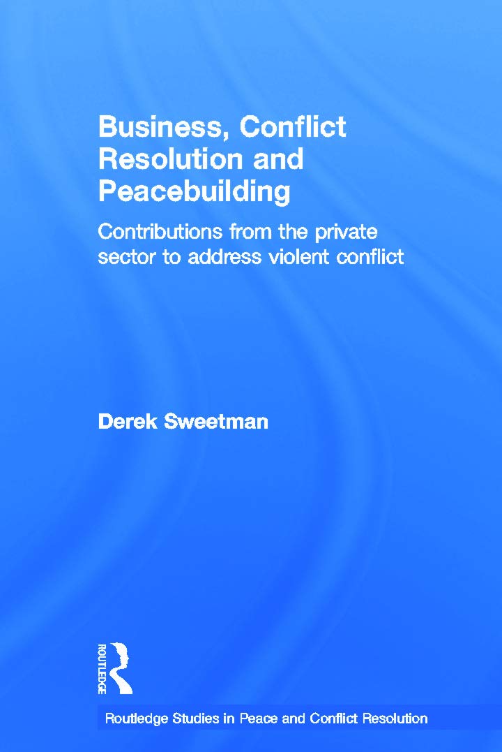 Business, Conflict Resolution And Peacebuilding (Routledge Studies In Peace And Conflict Resolution),New