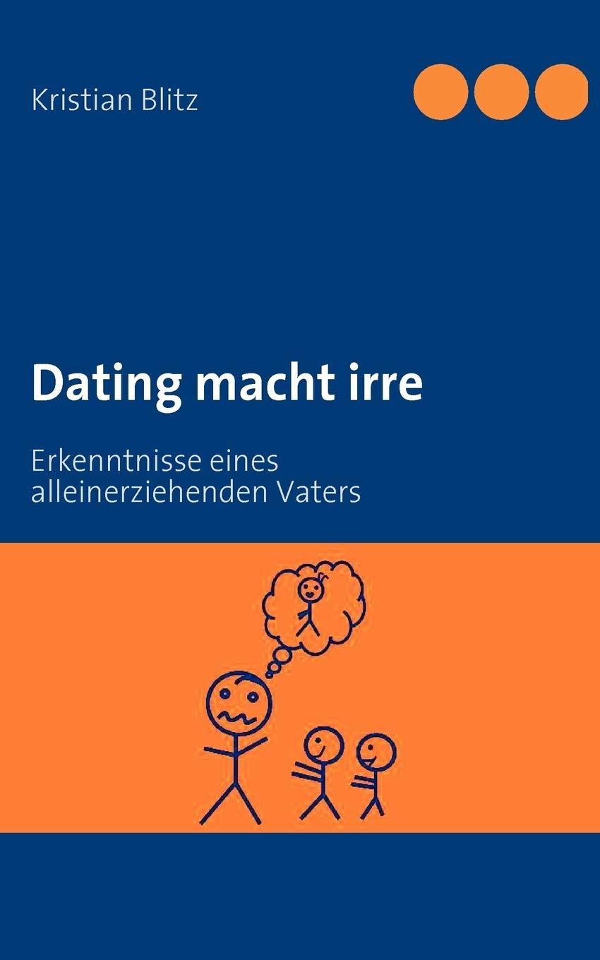 Dating macht irre: Erkenntnisse eines allein erziehenden Vaters (German Edition),Used