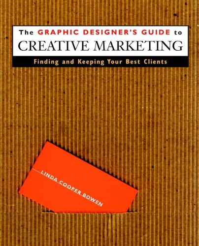 The Graphic Designer'S Guide To Creative Marketing: Finding & Keeping Your Best Clients