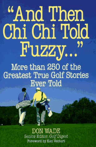 And Then Chi Chi Told Fuzzy ': More Than 250 Of The Greatest True Golf Stories Ever Told (And Then Jack Said To Arnie...),Used