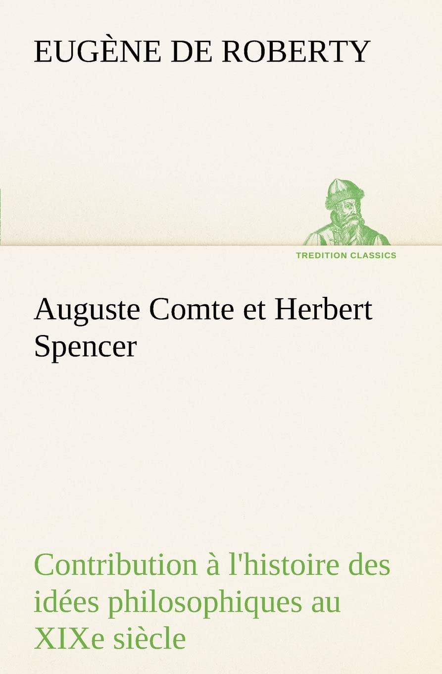 Auguste Comte et Herbert Spencer Contribution  l'histoire des ides philosophiques au XIXe sicle (French Edition),Used
