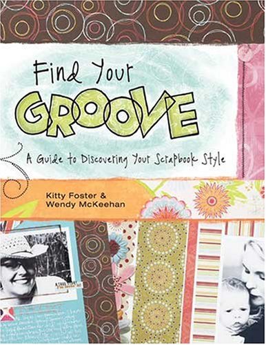 Find Your Groove: A Guide to Discovering Your Scrapbook Style,New