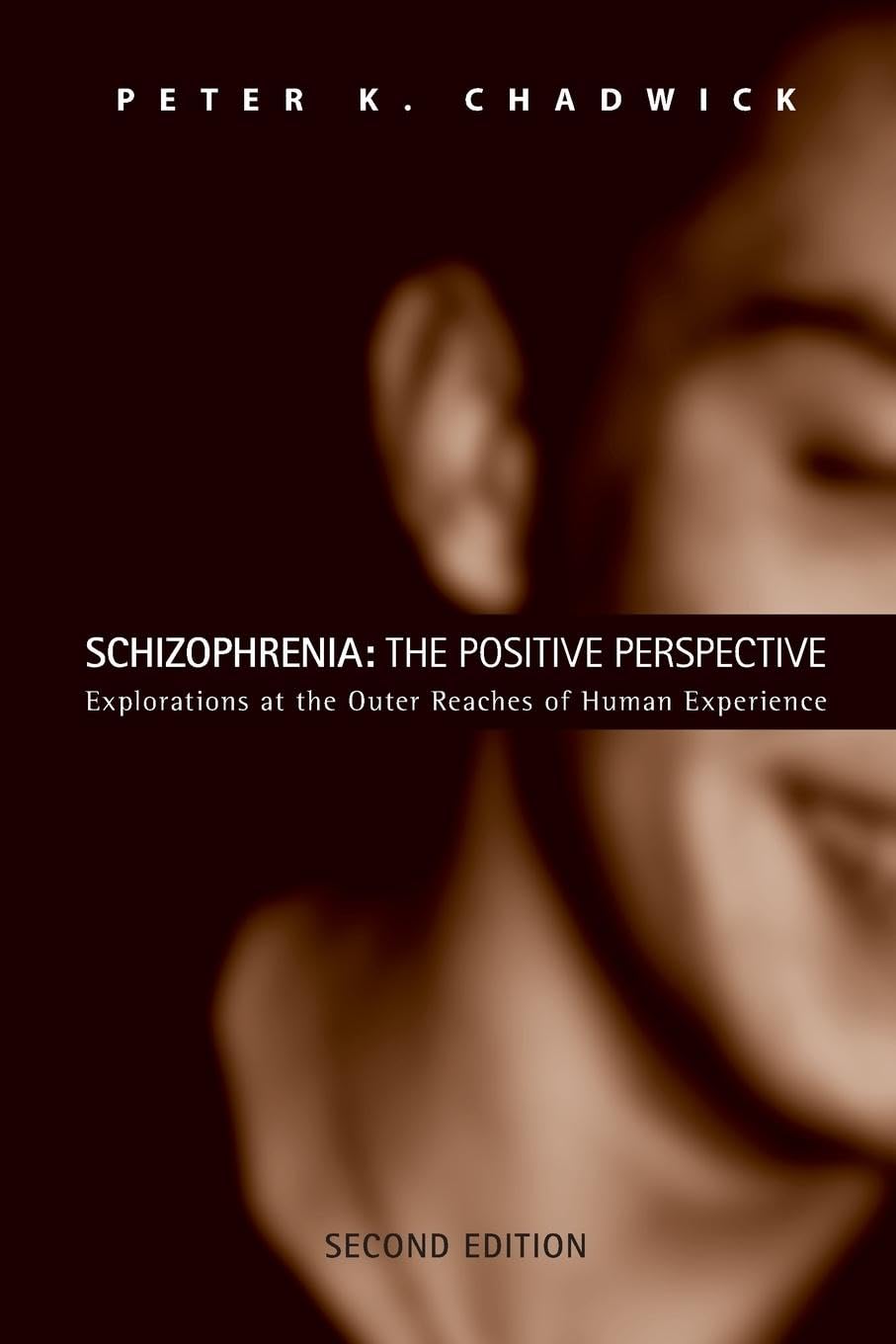 Schizophrenia: The Positive Perspective: The Positive Perspective: Explorations at the Outer Reaches of Human Experience,New