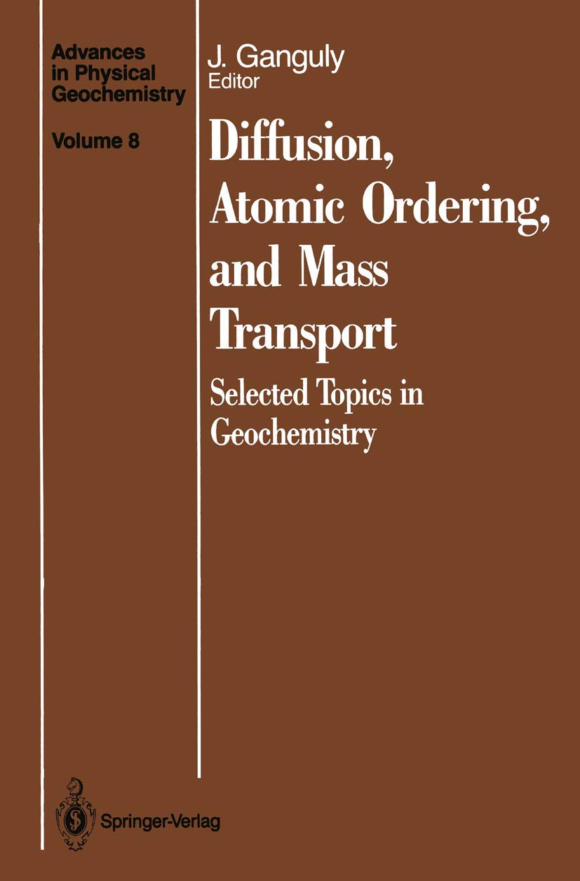 Diffusion, Atomic Ordering, and Mass Transport: Selected Topics in Geochemistry (Advances in Physical Geochemistry, 8),New