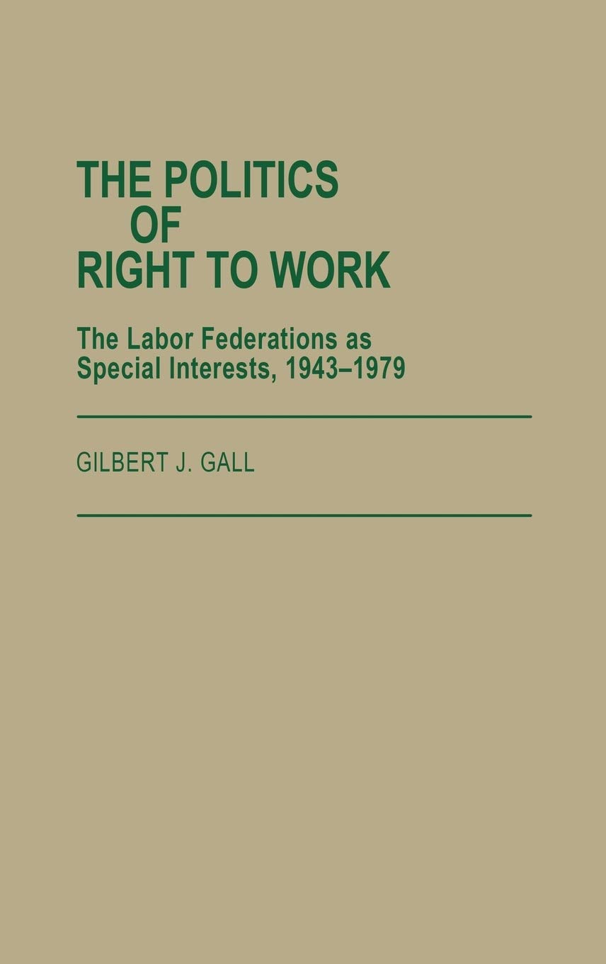 The Politics of Right to Work: The Labor Federations as Special Interests, 19431979 (Contributions in Labor Studies),Used