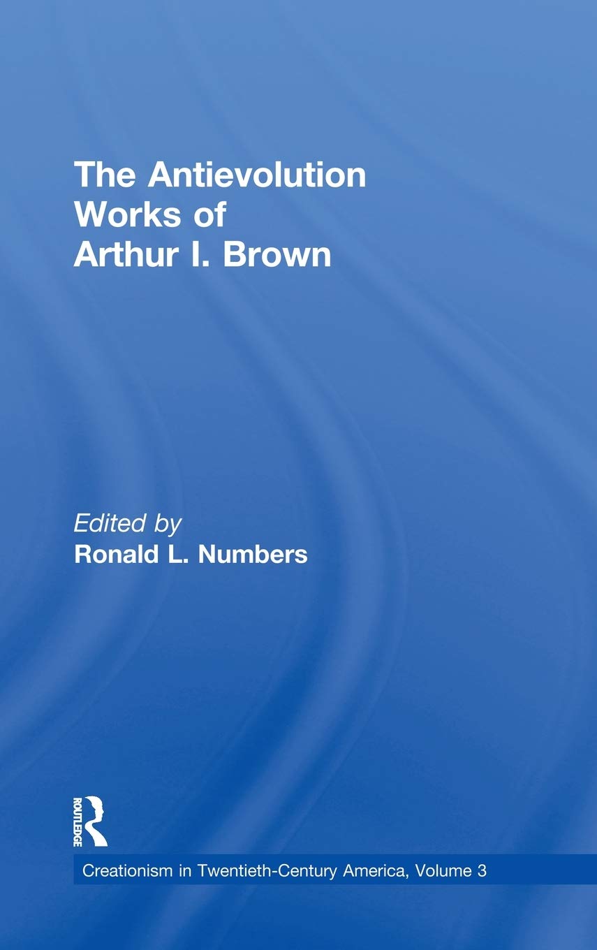 The Antievolution Works Of Arthur I. Brown (Creationism In Twentiethcentury America),Used