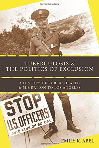 Tuberculosis and the Politics of Exclusion: A History of Public Health and Migration to Los Angeles (Critical Issues in Health a,Used