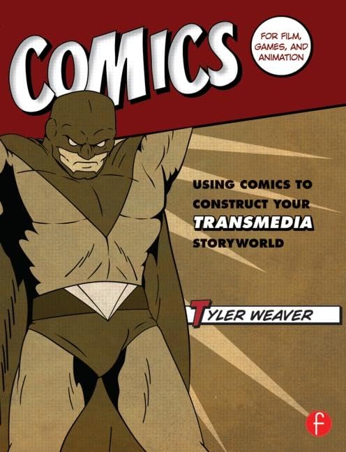 Comics for Film, Games, and Animation: Using Comics to Construct Your Transmedia Storyworld,New