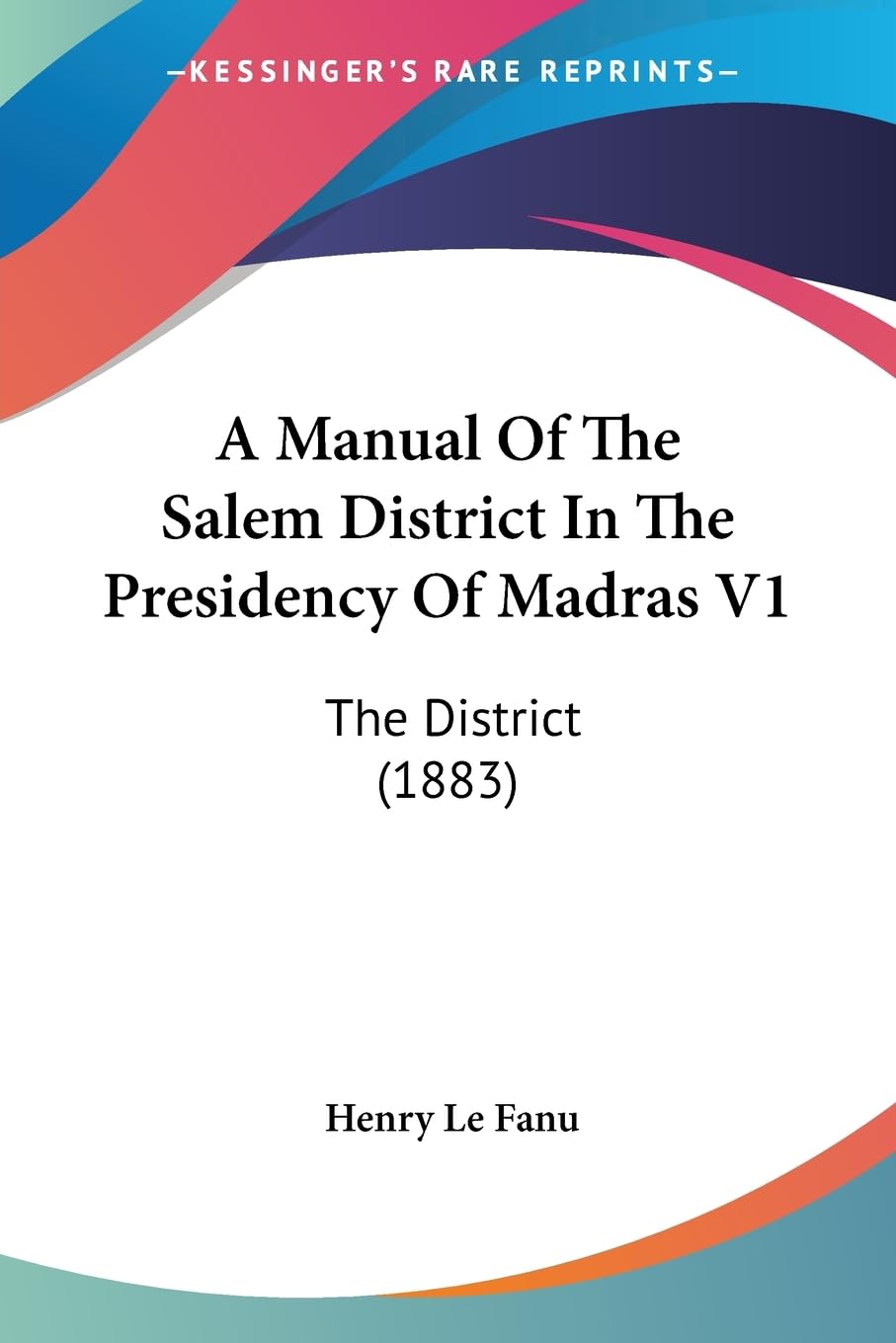 A Manual Of The Salem District In The Presidency Of Madras V1: The District (1883),New