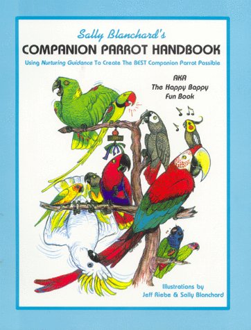 Sally Blanchard'S Companion Parrot Handbook: Using Nurturing Guidance To Create The Best Companion Parrot Possible: Aka, The Hap,New