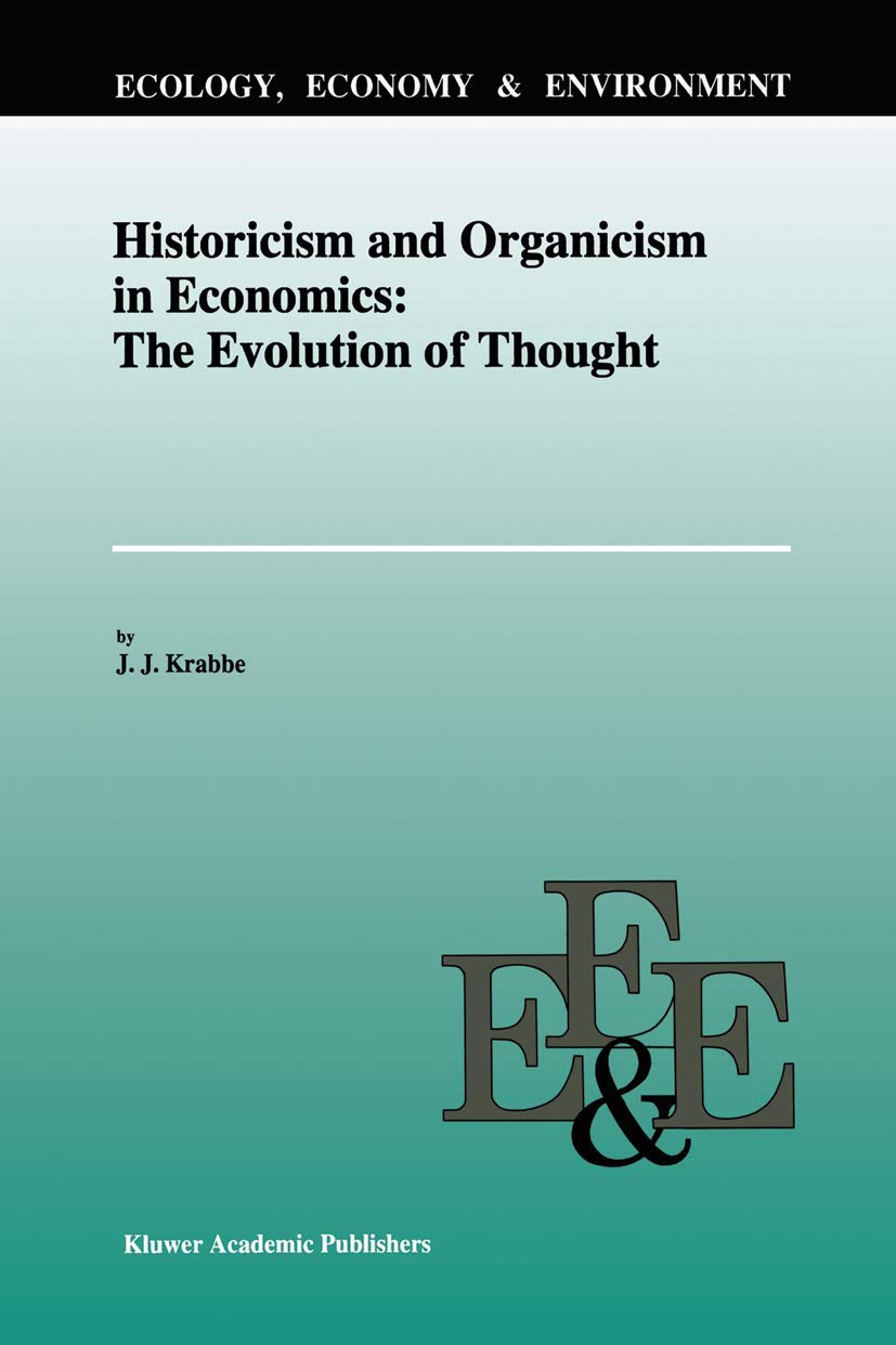 Historicism and Organicism in Economics: The Evolution of Thought (Ecology, Economy & Environment, 6),Used