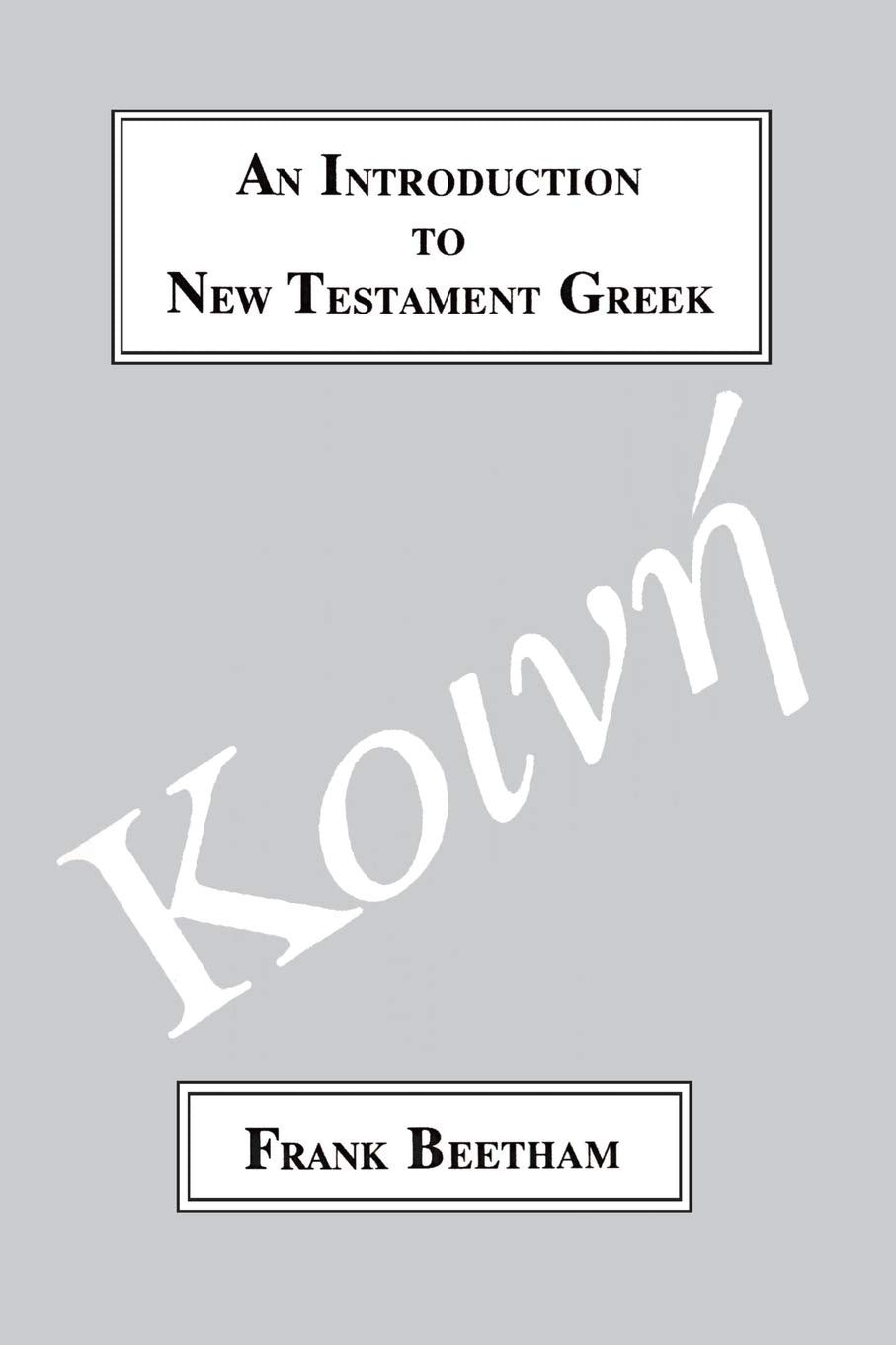 An Introduction to New Testament Greek: A Quick Course in the Reading of Koine Greek (Greek Language),New