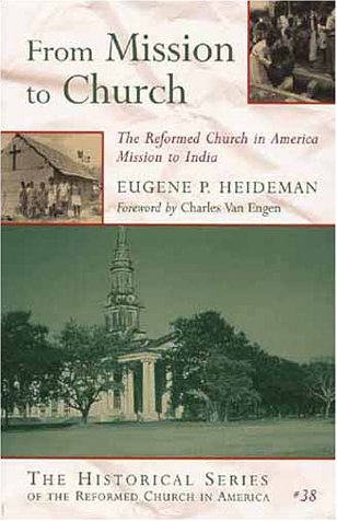 From Mission to Church: The Reformed Church in America Mission to India (Historical Series of the Reformed Church in America),New
